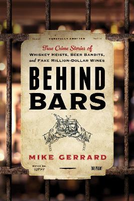 Behind Bars: True Crime Stories of Whiskey Heists, Beer Bandits, and Fake Million-Dollar  Wines