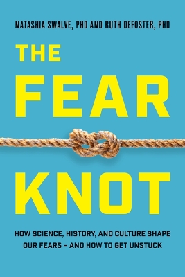 Fear Knot: How Science, History, and Culture Shape Our Fears - And How to Get Unstuck