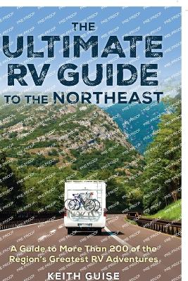 Ultimate RV Guide to the Northeast: A Guide to More Than 200 of the Region's Greatest RV Adventures