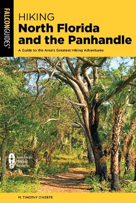 Hiking North Florida and the Panhandle: A Guide to the Area's Greatest Hiking Adventures 2nd ed.