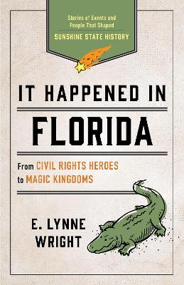 It Happened In Florida: Stories of Events and People That Shaped Sunshine State History