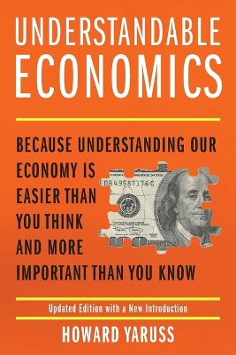Understandable Economics: Because Understanding Our Economy Is Easier Than You Think and More  Important Than You Know