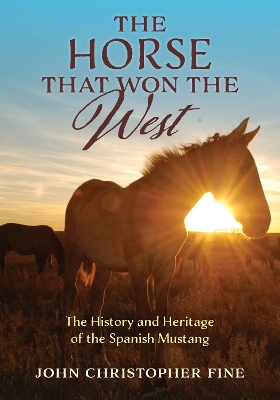 Horse That Won the West: History and Heritage of the Spanish Mustang