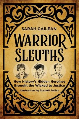 Warrior Sleuths: How History's Hidden Heroines Brought the Wicked to Justice