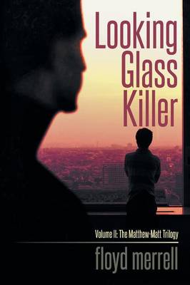 Looking Glass Killer: Volume Ii: the Matthew-Matt Trilogy