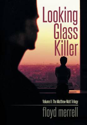 Looking Glass Killer: Volume II: The Matthew-Matt Trilogy