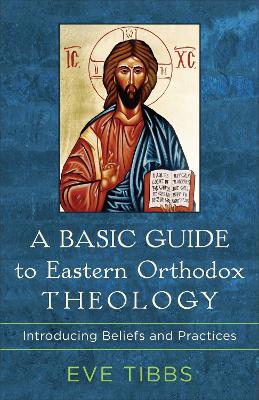 Basic Guide to Eastern Orthodox Theology: Introducing Beliefs and Practices