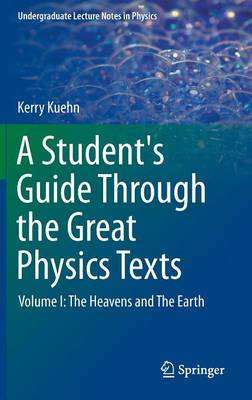Student's Guide Through the Great Physics Texts: Volume I: The Heavens and The Earth