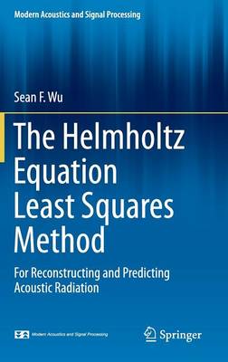Helmholtz Equation Least Squares Method: For Reconstructing and Predicting Acoustic Radiation 2015 ed.