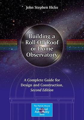 Building a Roll-Off Roof or Dome Observatory: A Complete Guide for Design and Construction 2nd ed. 2016