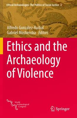 Ethics and the Archaeology of Violence 1st ed. 2015