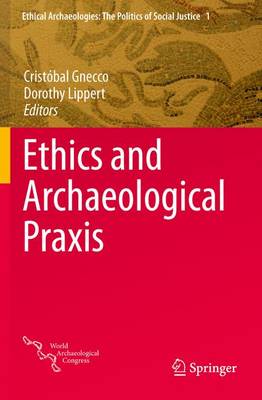 Ethics and Archaeological Praxis 1st ed. 2015
