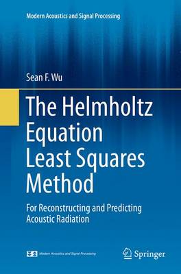 Helmholtz Equation Least Squares Method: For Reconstructing and Predicting Acoustic Radiation Softcover reprint of the original 1st ed. 2015