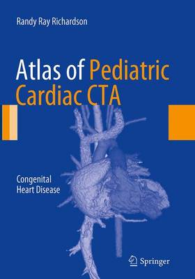 Atlas of Pediatric Cardiac CTA: Congenital Heart Disease Softcover reprint of the original 1st ed. 2013