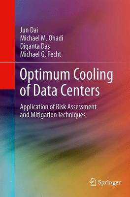 Optimum Cooling of Data Centers: Application of Risk Assessment and Mitigation Techniques Softcover reprint of the original 1st ed. 2014