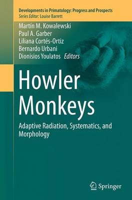 Howler Monkeys: Adaptive Radiation, Systematics, and Morphology Softcover reprint of the original 1st ed. 2015