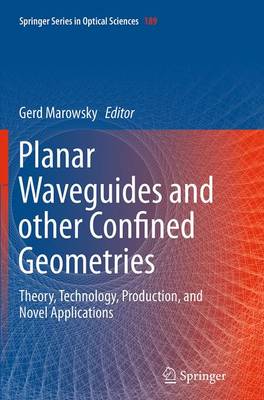 Planar Waveguides and other Confined Geometries: Theory, Technology, Production, and Novel Applications Softcover reprint of the original 1st ed. 2015