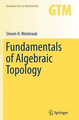 Fundamentals of Algebraic Topology Softcover reprint of the original 1st ed. 2014