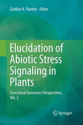 Elucidation of Abiotic Stress Signaling in Plants: Functional Genomics Perspectives, Volume 2 Softcover reprint of the original 1st ed. 2015