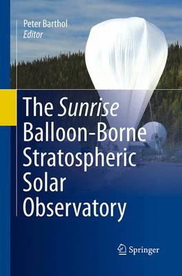 Sunrise Balloon-Borne Stratospheric Solar Observatory Softcover reprint of the original 1st ed. 2011