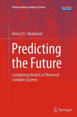 Predicting the Future: Completing Models of Observed Complex Systems Softcover reprint of the original 1st ed. 2013