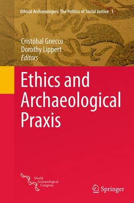 Ethics and Archaeological Praxis Softcover reprint of the original 1st ed. 2015