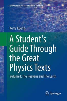 Student's Guide Through the Great Physics Texts: Volume I: The Heavens and The Earth Softcover reprint of the original 1st ed. 2015
