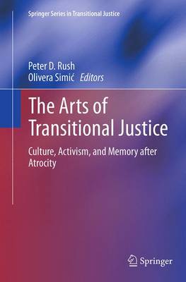 Arts of Transitional Justice: Culture, Activism, and Memory after Atrocity Softcover reprint of the original 1st ed. 2014