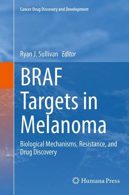 BRAF Targets in Melanoma: Biological Mechanisms, Resistance, and Drug Discovery Softcover reprint of the original 1st ed. 2015