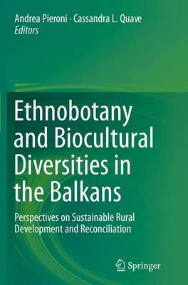 Ethnobotany and Biocultural Diversities in the Balkans: Perspectives on Sustainable Rural Development and Reconciliation Softcover reprint of the original 1st ed. 2014