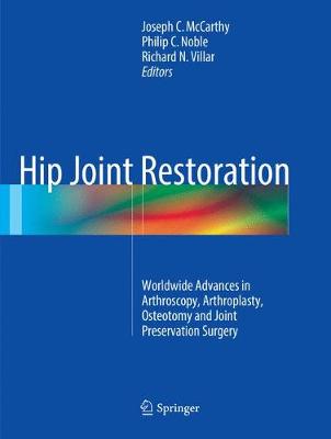 Hip Joint Restoration: Worldwide Advances in Arthroscopy, Arthroplasty, Osteotomy and Joint  Preservation Surgery Softcover reprint of the original 1st ed. 2017