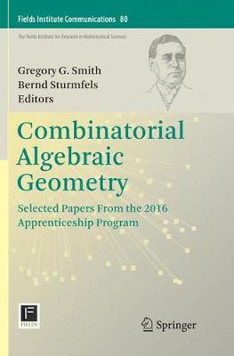 Combinatorial Algebraic Geometry: Selected Papers From the 2016 Apprenticeship Program Softcover reprint of the original 1st ed. 2017