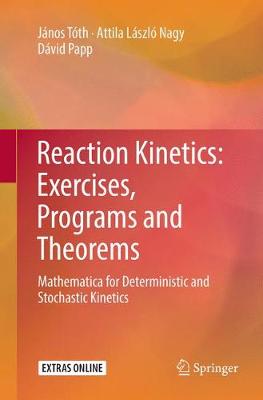 Reaction Kinetics: Exercises, Programs and Theorems: Mathematica for Deterministic and Stochastic Kinetics Softcover Reprint of the Original 1st 2018 ed.