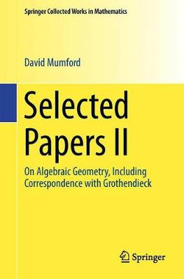 Selected Papers II: On Algebraic Geometry, Including Correspondence with Grothendieck 1st ed. 2010