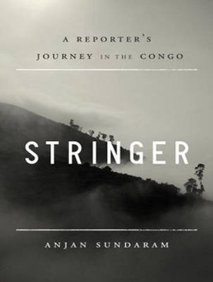 Stringer: A Reporter's Journey in the Congo Unabridged edition
