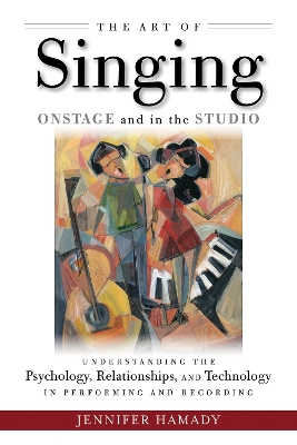 Art of Singing Onstage and in the Studio: Understanding the Psychology, Relationships and Technology in Performing and  Recording