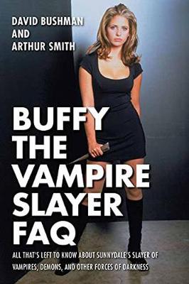 Buffy the Vampire Slayer FAQ: All That's Left to Know About Sunnydale's Slayer of Vampires Demons and  Other Forces of Darkness