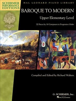 Baroque to Modern: Upper Elementary Level 32 Pieces by 16 Composers in Progressive Order