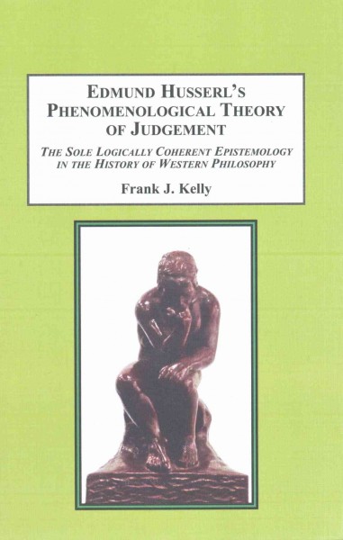 Edmund Husserl's Phenomenological Theory of Judgment: The Sole Logically Coherent Epistemology in the History of Western Philosophy