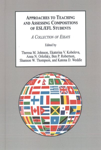 Approaches to Teaching and Assessing Compositions of ESL/EFL Students: A Collection of Essays