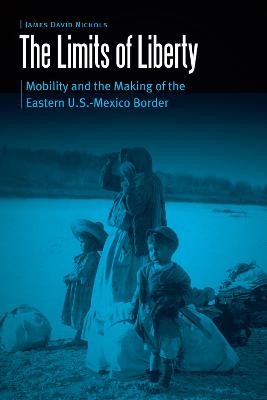 Limits of Liberty: Mobility and the Making of the Eastern U.S.-Mexico Border