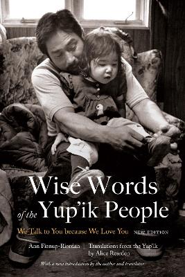 Wise Words of the Yup'ik People: We Talk to You because We Love You, New Edition