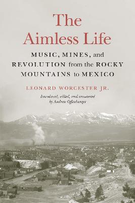 Aimless Life: Music, Mines, and Revolution from the Rocky Mountains to Mexico