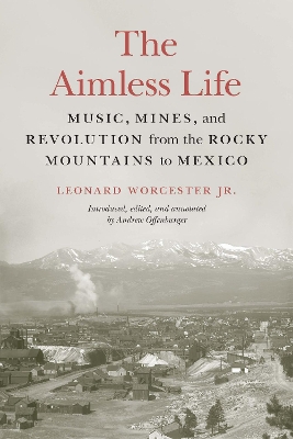 Aimless Life: Music, Mines, and Revolution from the Rocky Mountains to Mexico