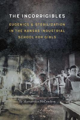 Incorrigibles: Eugenics and Sterilization in the Kansas Industrial School for Girls