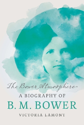 Bower Atmosphere: A Biography of B. M. Bower