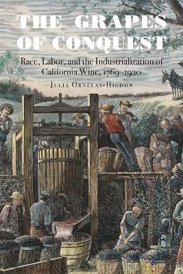 Grapes of Conquest: Race, Labor, and the Industrialization of California Wine, 17691920