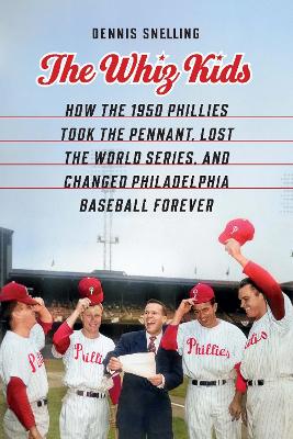 Whiz Kids: How the 1950 Phillies Took the Pennant, Lost the World Series, and Changed  Philadelphia Baseball Forever