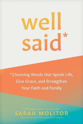 Well Said: Choosing Words That Speak Life, Give Grace, and Strengthen Your Faith and  Family