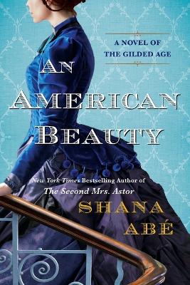 American Beauty: A Novel of the Gilded Age Inspired by the True Story of Arabella Huntington Who Became the Richest Woman in the Country